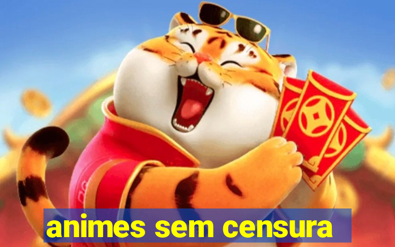 animes sem censura