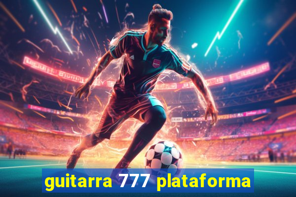 guitarra 777 plataforma