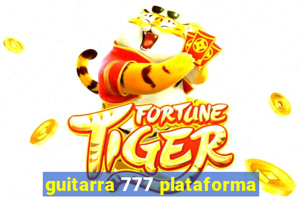 guitarra 777 plataforma