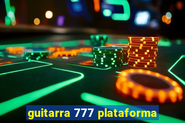 guitarra 777 plataforma