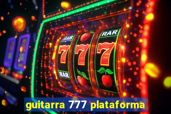 guitarra 777 plataforma