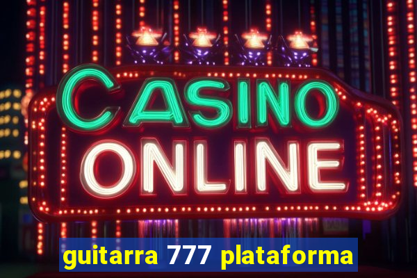 guitarra 777 plataforma