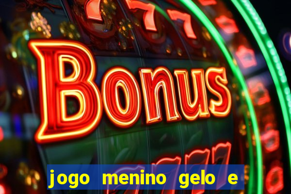 jogo menino gelo e menina lava