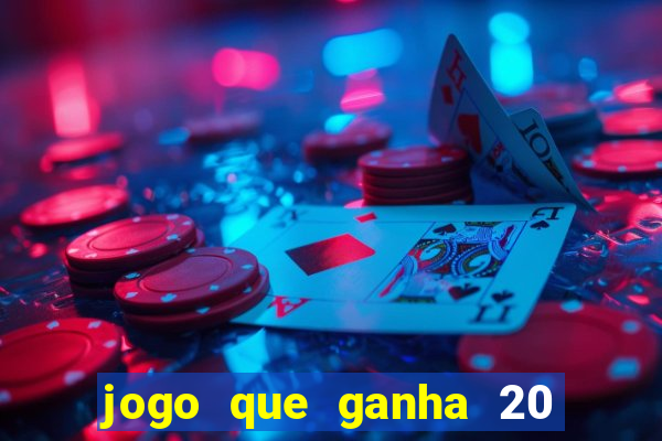 jogo que ganha 20 reais no cadastro