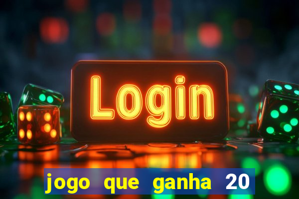 jogo que ganha 20 reais no cadastro