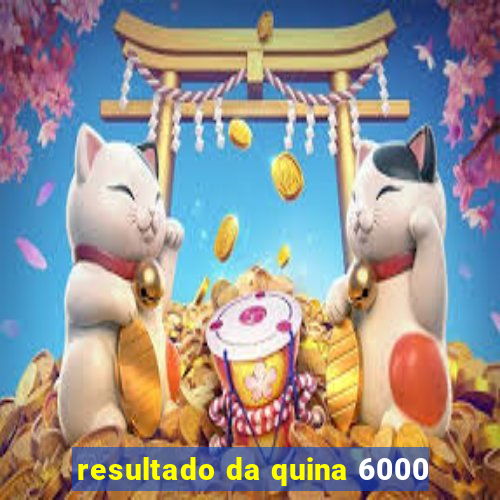 resultado da quina 6000