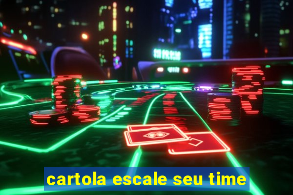 cartola escale seu time