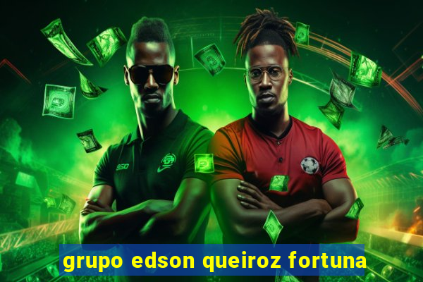 grupo edson queiroz fortuna