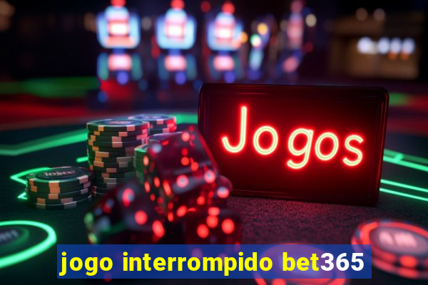 jogo interrompido bet365