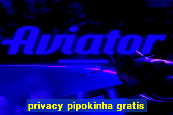 privacy pipokinha gratis