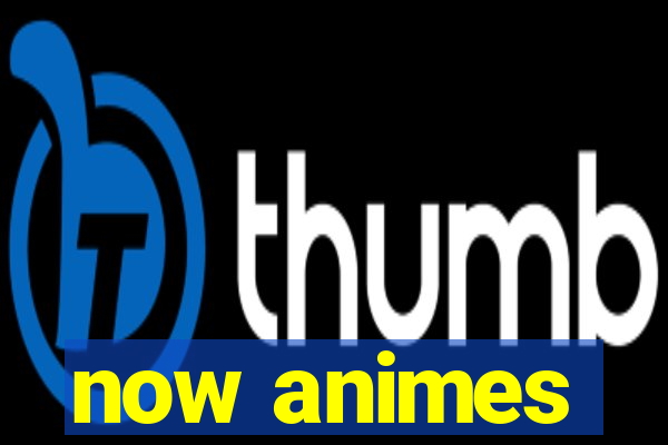 now animes