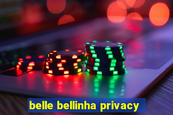 belle bellinha privacy