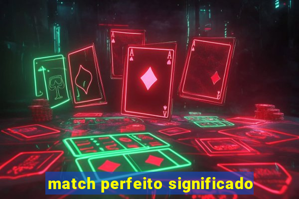 match perfeito significado