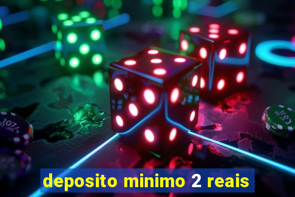 deposito minimo 2 reais