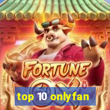 top 10 onlyfan