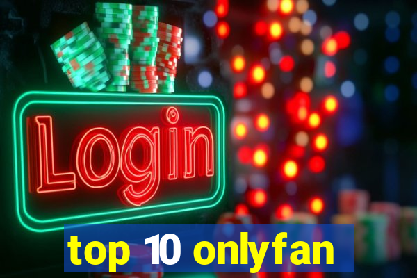 top 10 onlyfan