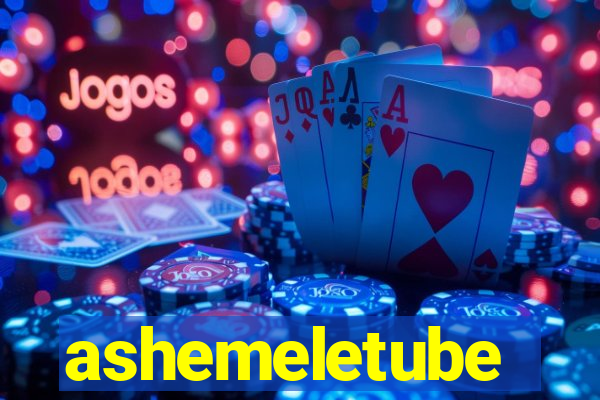 ashemeletube