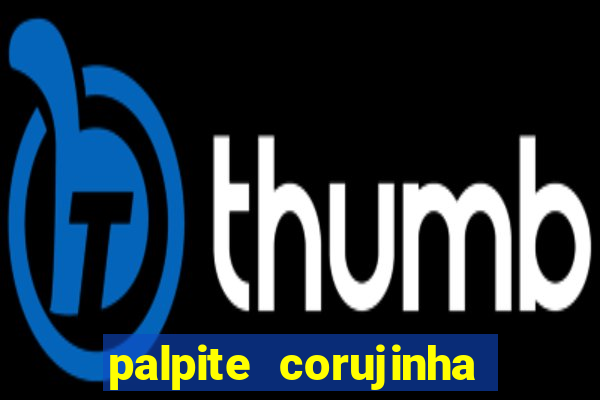 palpite corujinha de hoje