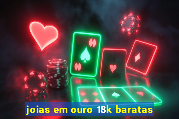 joias em ouro 18k baratas