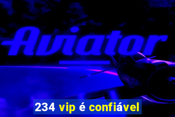 234 vip é confiável