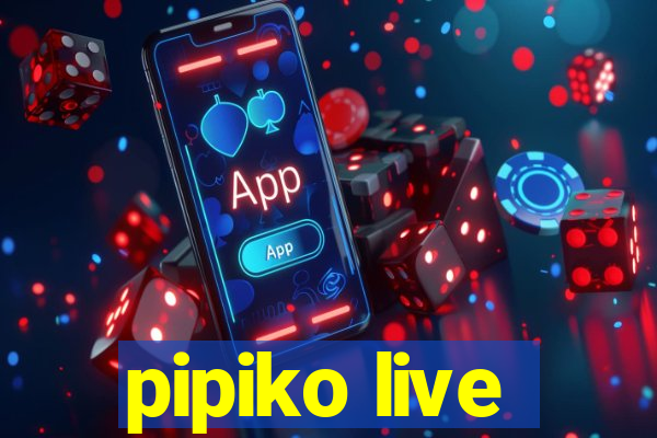 pipiko live