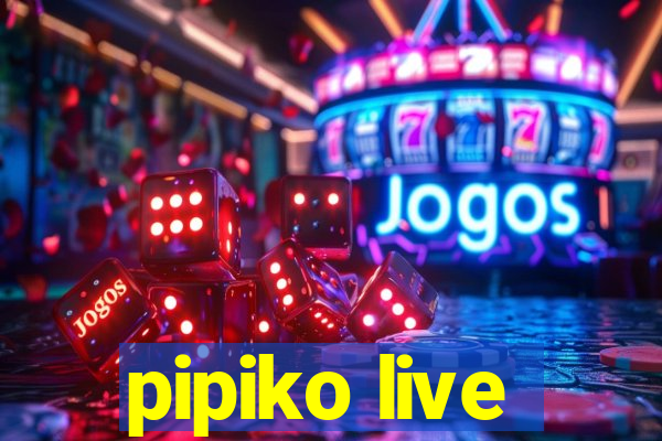 pipiko live