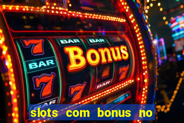 slots com bonus no cadastro e saque free