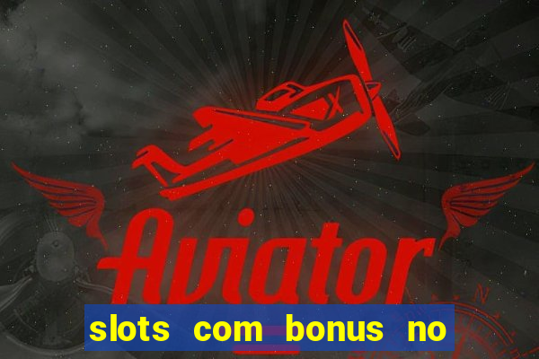 slots com bonus no cadastro e saque free