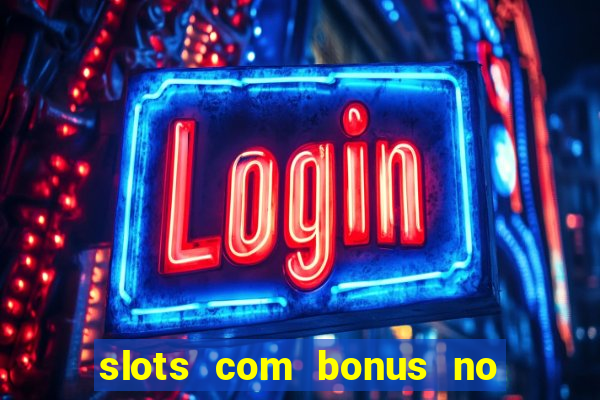 slots com bonus no cadastro e saque free