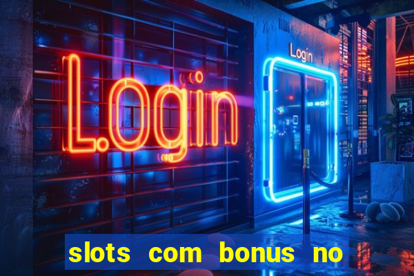 slots com bonus no cadastro e saque free