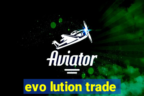 evo lution trade