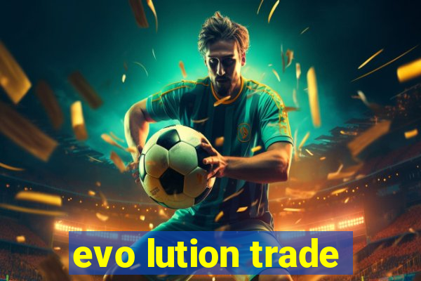 evo lution trade