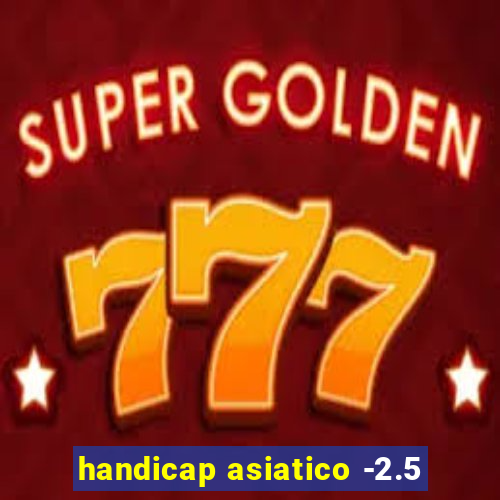 handicap asiatico -2.5