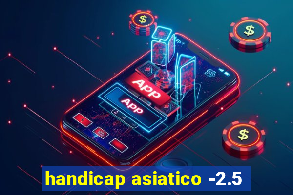 handicap asiatico -2.5