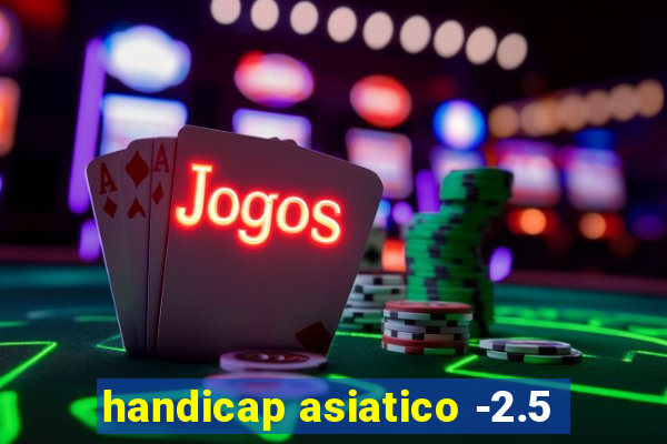 handicap asiatico -2.5