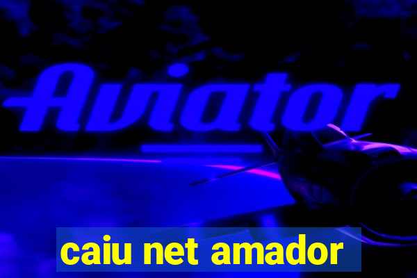 caiu net amador