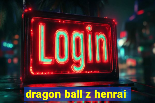 dragon ball z henrai