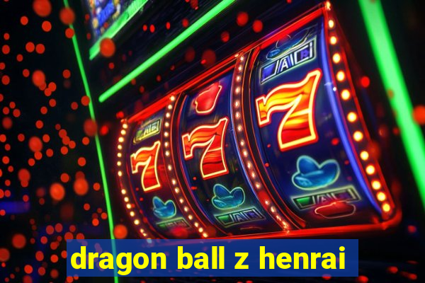 dragon ball z henrai