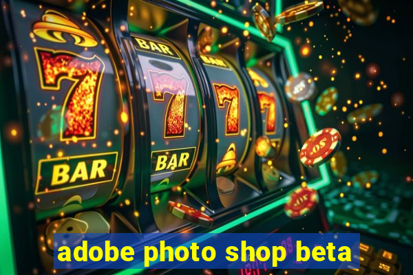 adobe photo shop beta