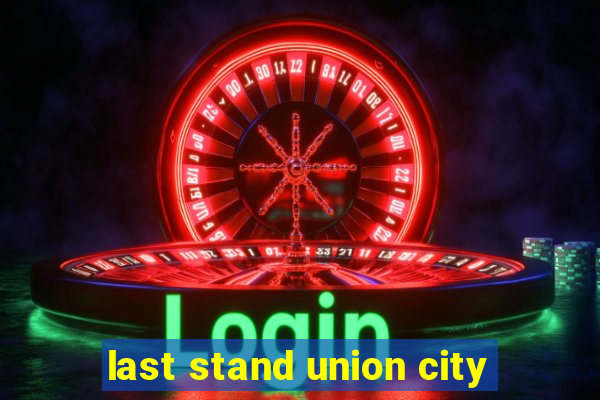 last stand union city