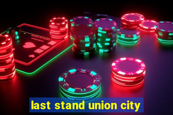 last stand union city