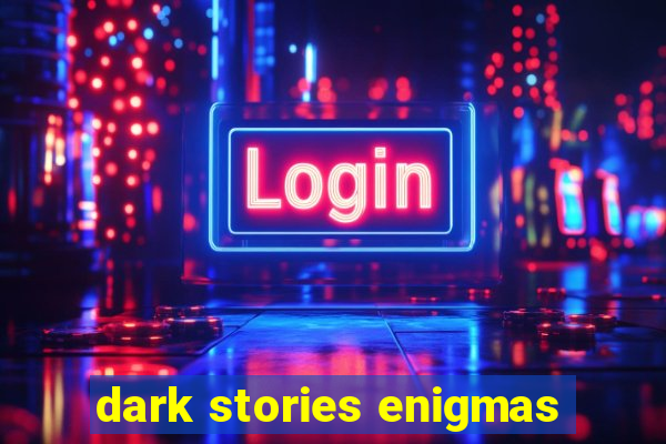 dark stories enigmas