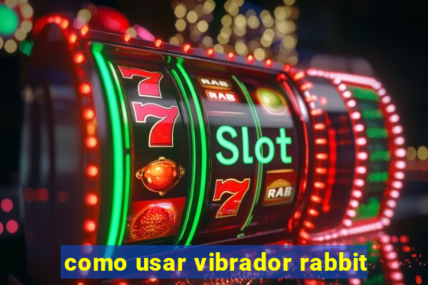 como usar vibrador rabbit