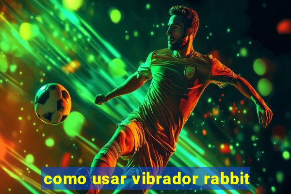 como usar vibrador rabbit