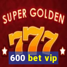 600 bet vip