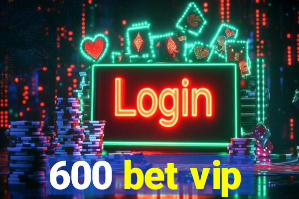 600 bet vip