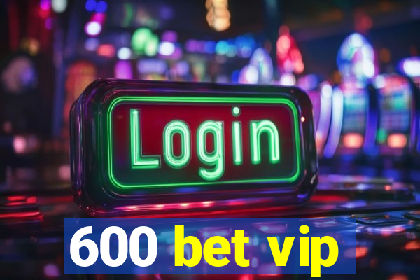 600 bet vip