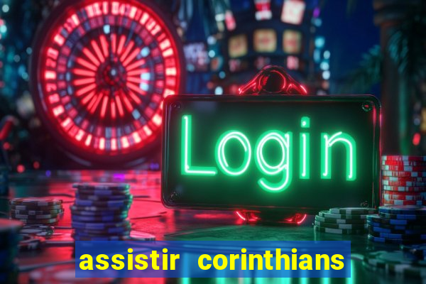 assistir corinthians ao vivo multicanais