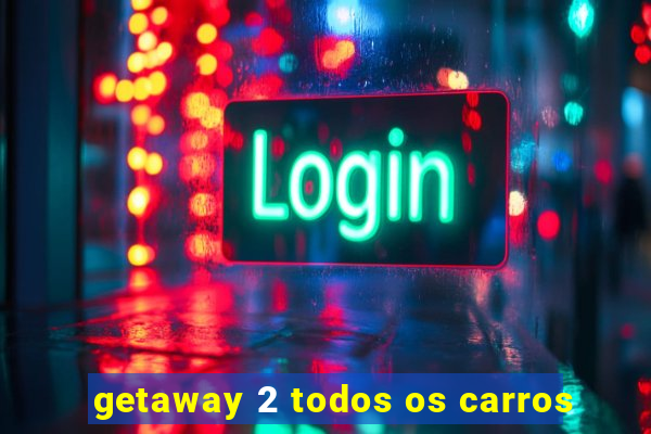 getaway 2 todos os carros