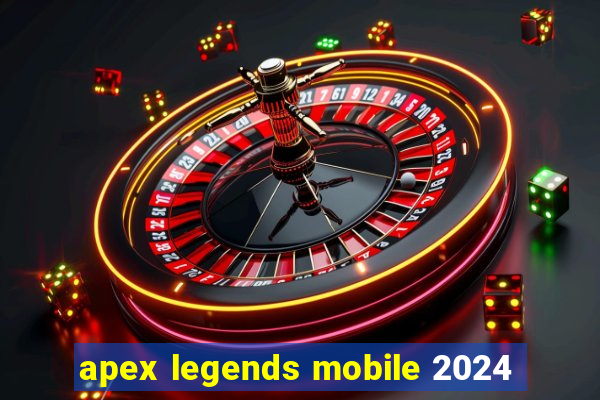 apex legends mobile 2024